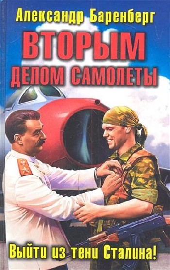 Александр Баренберг  - Вторым делом самолеты. Выйти из тени Сталина!