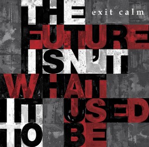 Exit Calm - The Future Isn't What It Used To Be (2013)