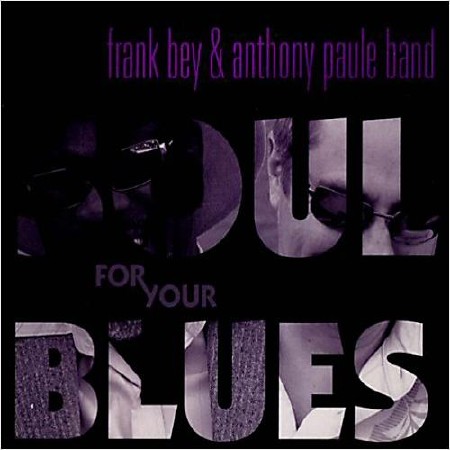 Frank Bey & Anthony Paul Band - Soul For Your Blues   ( 2013 )