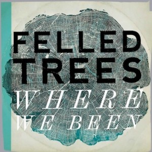 Felled Trees - Where We Been (2013)