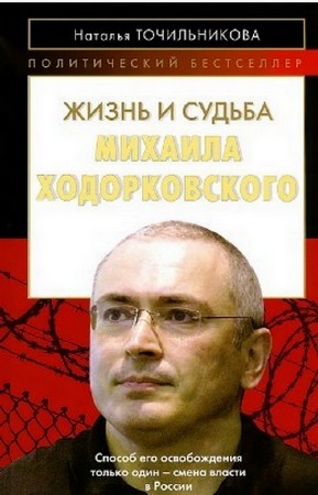 Точильникова Наталья - Жизнь и судьба Михаила Ходорковского
