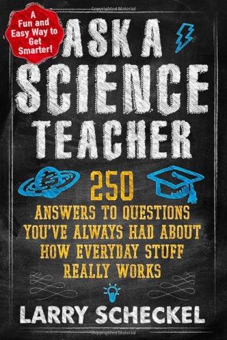 Ask a Science Teacher: 250 Answers to Questions You've Always Had About How Everyday Stuff Really Works