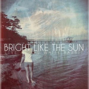 Bright like the Sun - Live at the White Rabbit (2013)