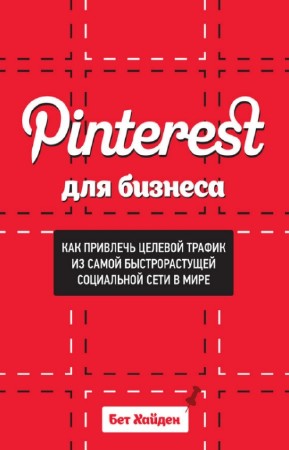 Хайден Бет - Pinterest для бизнеса. Как привлечь целевой трафик из самой быстрорастущей социальной сети в мире