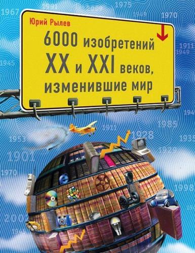 Юрий Рылев - 6000 изобретений XX и XXI веков, изменившие мир  (2012) fb2