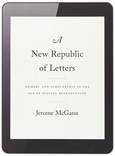 A New Republic of Letters Memory and Scholarship in the Age of Digital Reproduction