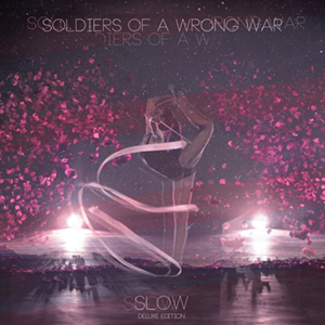 Soldiers of a Wrong War - Slow [Deluxe Edition] (2014)