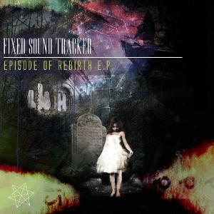 Fixed Sound Tracker - Episode Of Rebirth [EP] (2013)