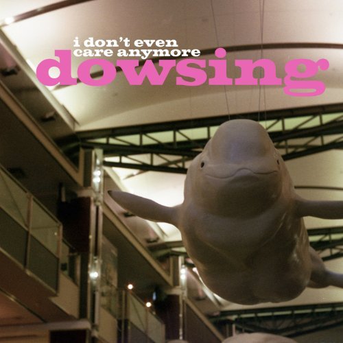 Dowsing - I Don&#039;t Even Care Anymore (2013)